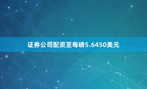 证券公司配资至每磅5.6450美元