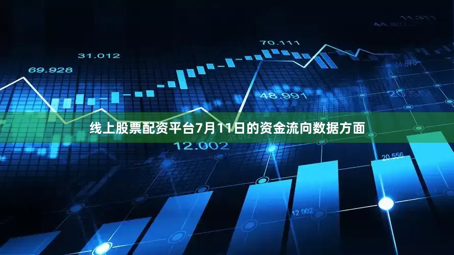 线上股票配资平台7月11日的资金流向数据方面