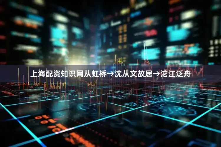 上海配资知识网从虹桥→沈从文故居→沱江泛舟